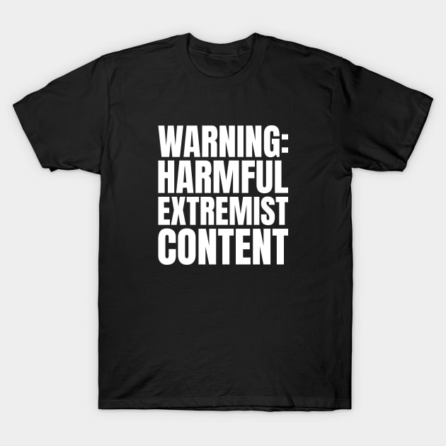 WARNING: Harmful Extremist Content T-Shirt by erock